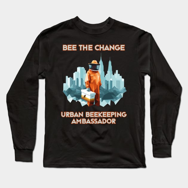 Bee the Change: Urban Beekeeping Ambassador | Urban Beekeeper | Bee | Honey Long Sleeve T-Shirt by octoplatypusclothing@gmail.com